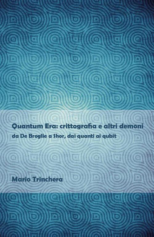 Quantum Era: crittografia e altri demoni - Mario Trinchera - ebook