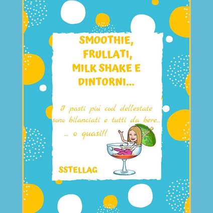 Smoothie, frullati, milk shake e dintorni... I pasti più cool dell'estate sono bilanciati e tutti da bere... o quasi! - SStellaG - copertina