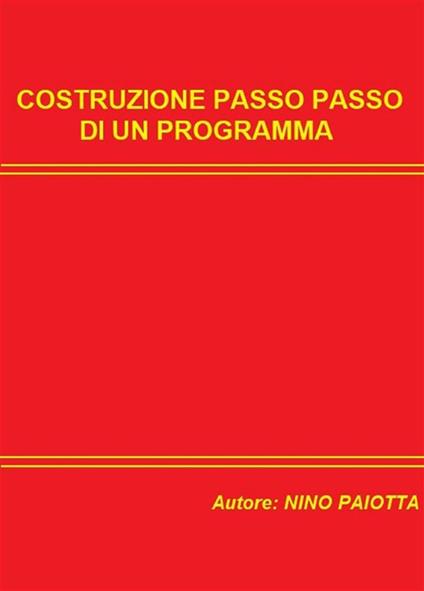 Costruzione passo passo di un programma - Nino Paiotta - ebook