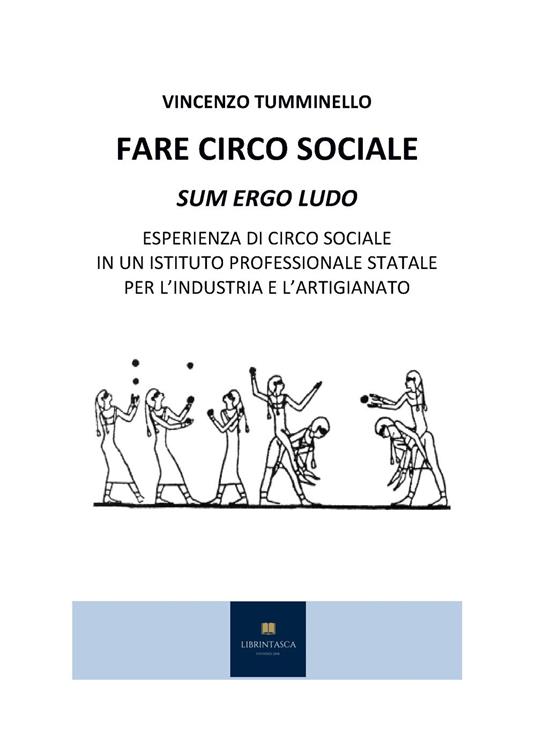 Fare circo sociale. Sum ergo ludo. Esperienza di circo sociale in un istituto professionale statale per l'industria e l'artigianato - Vincenzo Tumminello - copertina