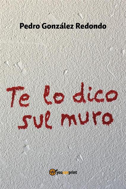 Te lo dico sul muro - Pedro González Redondo - ebook