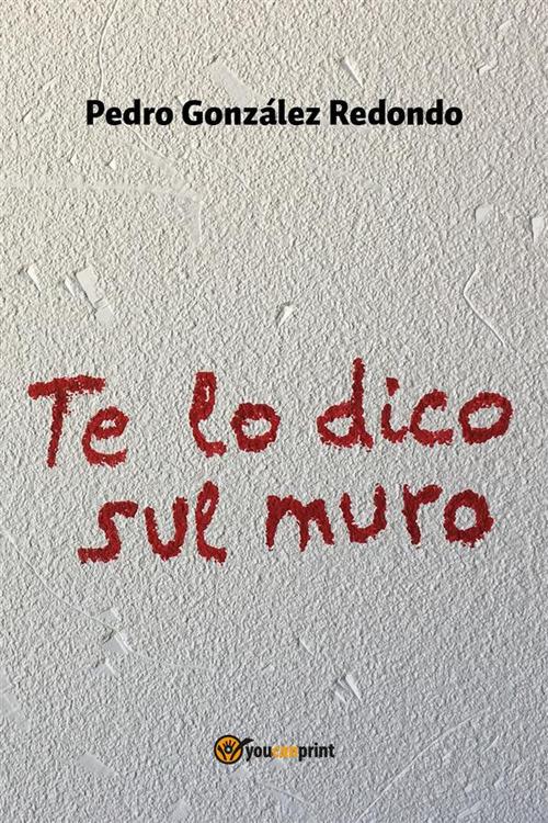 Te lo dico sul muro - Pedro González Redondo - ebook