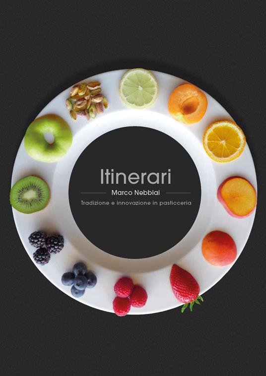 Itinerari. Tradizione e innovazione in pasticceria - Marco Nebbiai - copertina