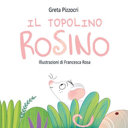Il topolino Rosino. Ediz. illustrata - Greta Pizzocri - copertina