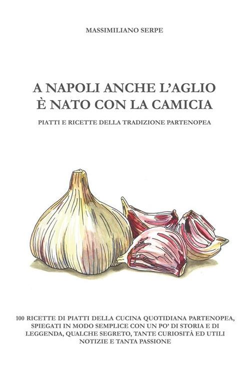 A Napoli anche l'aglio è nato con la camicia - Massimiliano Serpe - ebook