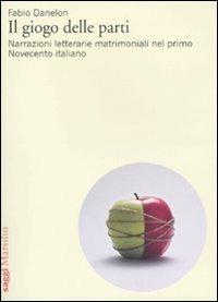 Il giogo delle parti. Narrazioni letterarie matrimoniali nel primo Novecento italiano - Fabio Danelon - copertina