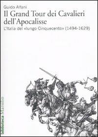 Il Grand Tour dei cavalieri dell'Apocalisse. L'Italia del «lungo Cinquecento» (1494-1629) - Guido Alfani - copertina
