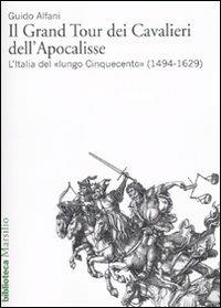 Il Grand Tour dei cavalieri dell'Apocalisse. L'Italia del «lungo Cinquecento» (1494-1629) - Guido Alfani - copertina