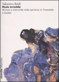 Reale invisibile. Mimesi e interiorità nella narrativa di Pirandello e Gadda - Valentino Baldi - copertina