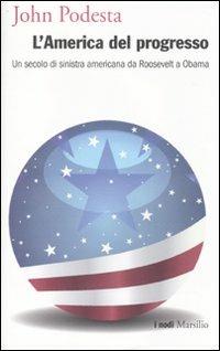 L' America del progresso. Un secolo di sinistra americana da Roosevelt a Obama - John Podesta - copertina