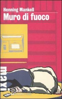 Muro di fuoco. Le inchieste del commissario Wallander. Vol. 8 - Henning Mankell - copertina