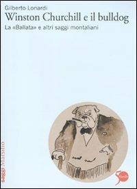 Winston Churchill e il bulldog. La «Ballata» e altri saggi montaliani - Gilberto Lonardi - copertina