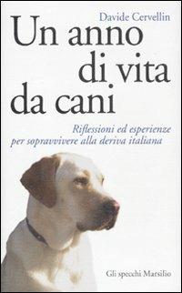 Un anno di vita da cani. Riflessioni ed esperienze per sopravvivere alla deriva italiana - Davide Cervellin - copertina