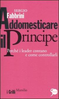 Addomesticare il principe. Perché i leader contano e come controllarli - Sergio Fabbrini - copertina