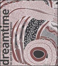 Dreamtime. Lo spirito dell'arte aborigena. Catalogo della mostra (Nuoro, 11 febbraio-28 agosto 2011). Ediz. illustrata - copertina