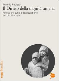 Il diritto della dignità umana. Riflessioni sulla globalizzazione dei diritti umani - Antonio Papisca - copertina