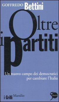 Oltre i partiti. Un nuovo campo dei democratici per cambiare l'Italia - Goffredo Bettini - copertina