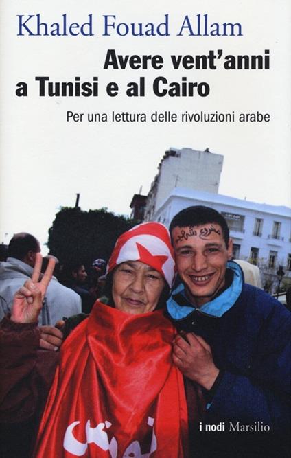 Avere vent'anni a Tunisi e al Cairo. Per una lettura delle rivoluzioni arabe - Khaled Fouad Allam - copertina