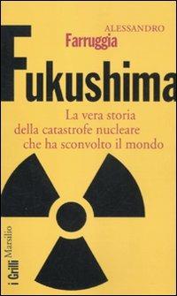 Fukushima. La vera storia della catastrofe nucleare che ha sconvolto il mondo - Alessandro Farruggia - copertina