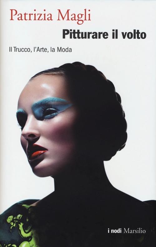 Pitturare il volto. Il trucco, l'arte, la moda - Patrizia Magli - copertina