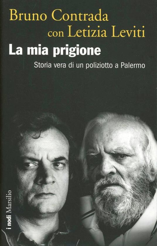 La mia prigione. Storia vera di un poliziotto a Palermo - Bruno Contrada,Letizia Leviti - copertina