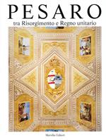 Pesaro. Tra Risorgimento e Regno unitario. Ediz. illustrata. Vol. 5