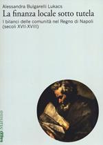 La finanza locale sotto tutela. Vol. 2: I bilanci delle comunità nel Regno di Napoli (secoli XVII-XVIII).