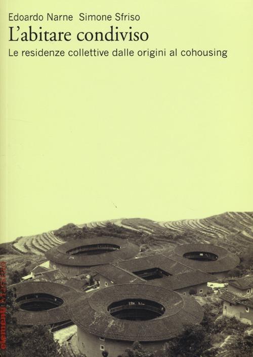 L'abitare condiviso. Le residenze collettive dalle origini al cohousing - Edoardo Narne,Simone Sfriso - copertina