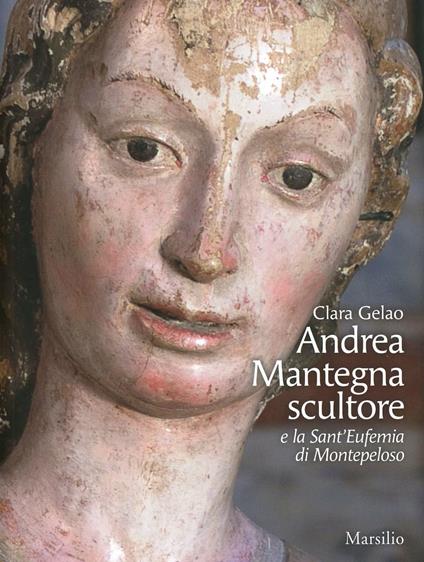 Andrea Mantegna scultore e la Sant'Eufemia di Montepeloso. Ediz. illustrata - Clara Gelao - copertina