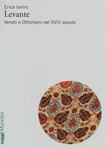 Levante. Veneti e ottomani nel XVIII secolo - Erica Laniro - copertina