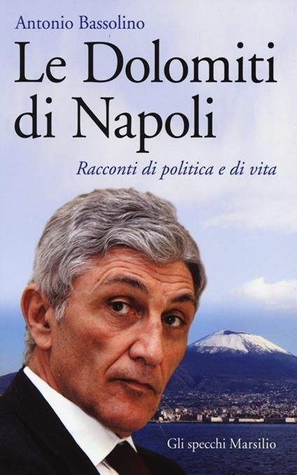 Le Dolomiti di Napoli. Racconti di politica e di vita - Antonio Bassolino - copertina