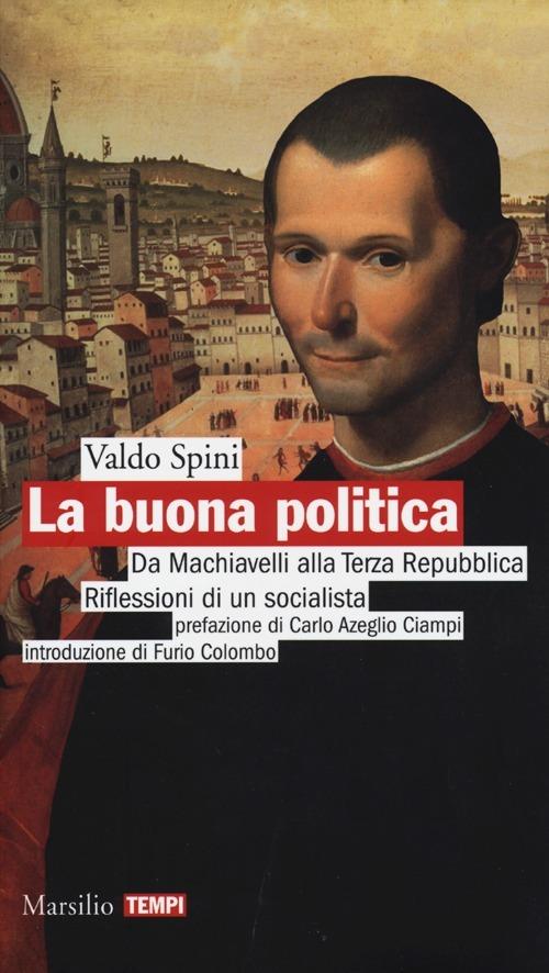 La buona politica. Da Machiavelli alla Terza Repubblica. Riflessioni di un socialista - Valdo Spini - copertina