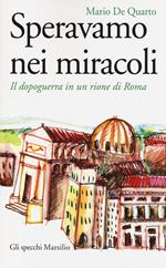 Speravamo nei miracoli. Il dopoguerra in un rione di Roma