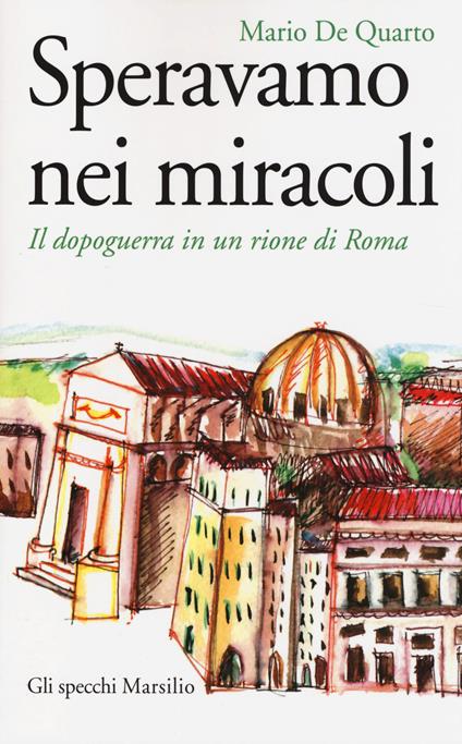 Speravamo nei miracoli. Il dopoguerra in un rione di Roma - Mario De Quarto - copertina