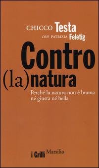 Contro(la)natura. Perché la natura non è buona né giusta né bella - Chicco Testa,Patrizia Feletig - copertina