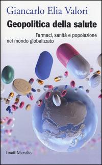 Geopolitica della salute. Farmaci, sanità e popolazione nel mondo globalizzato - Giancarlo Elia Valori - copertina