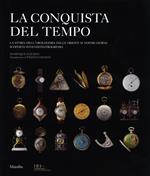 La conquista del tempo. La storia dell'orologeria dalle origini ai nostri giorni: scoperte-invenzioni-progresso. Ediz. illustrata