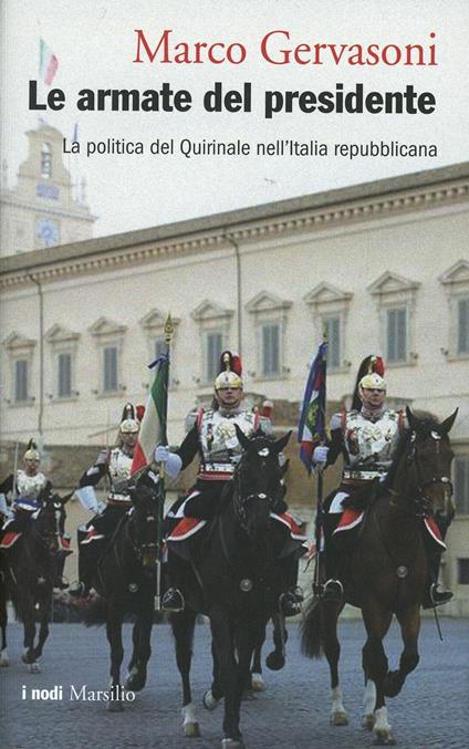 Le armate del presidente. La politica del Quirinale nell'Italia repubblicana - Marco Gervasoni - copertina