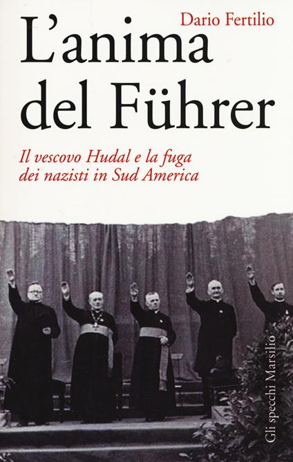 L' anima del Führer. Il vescovo Hudal e la fuga dei nazisti in Sud America - Dario Fertilio - copertina
