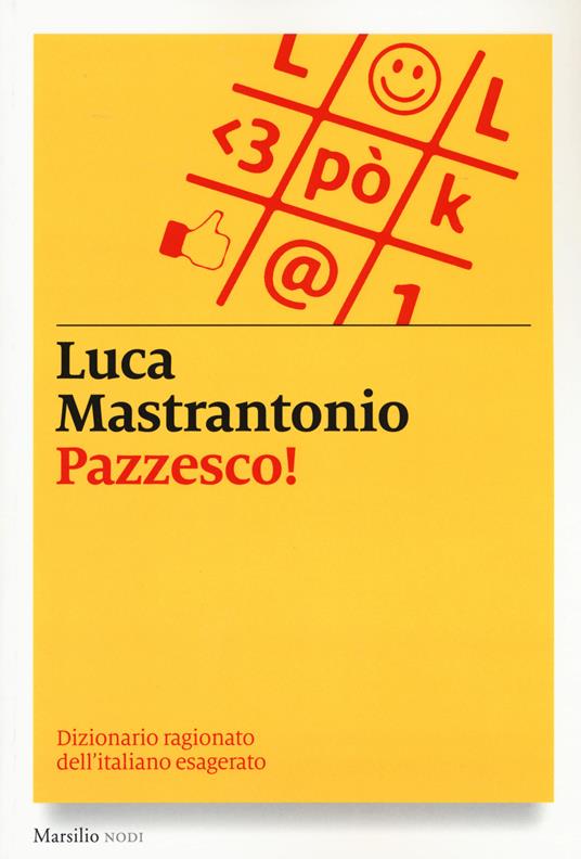 Pazzesco! Dizionario ragionato dell'italiano esagerato - Luca Mastrantonio - copertina