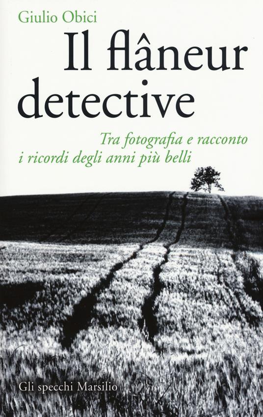 Il flâneur detective. Tra fotografia e racconto i ricordi degli anni più belli. Ediz. illustrata - Giulio Obici - copertina