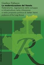 La modernizzazione del Veneto. Federalismo, regolazione dello sviluppo e infrastrutture nella riflessione e nella proposta politica di Walter Vanni