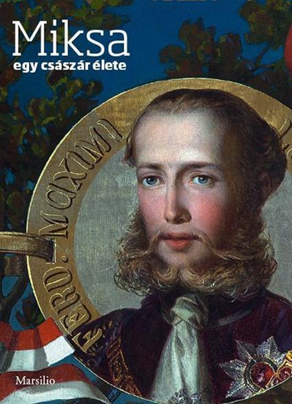 Miksa. Egy császár élete. Ediz. ungherese - copertina