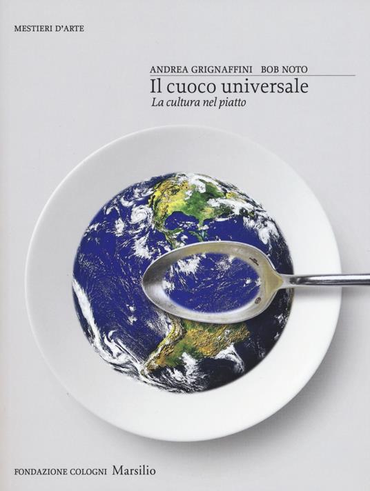 Il cuoco universale. La cultura nel piatto. Ediz. illustrata - Andrea Grignaffini,Bob Noto - copertina