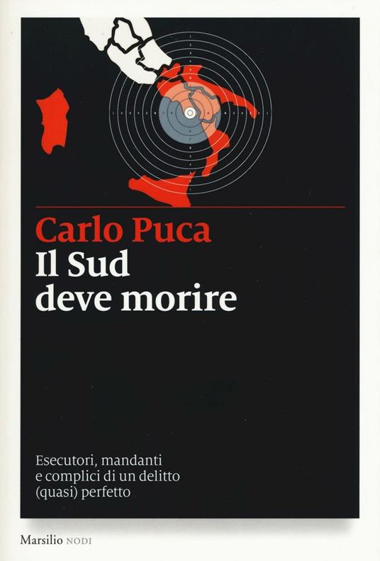 Il Sud deve morire. Esecutori, mandanti e complici di un delitto (quasi) perfetto - Carlo Puca - copertina