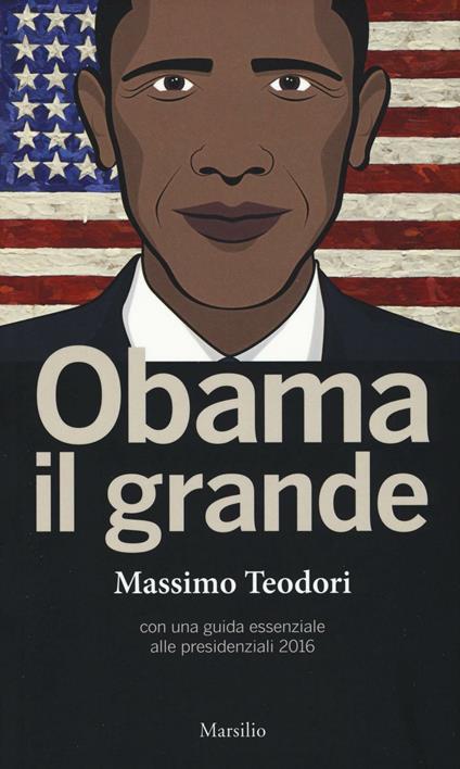 Obama il grande. Con una guisa essenziale alle presidenziali 2016 - Massimo Teodori - copertina