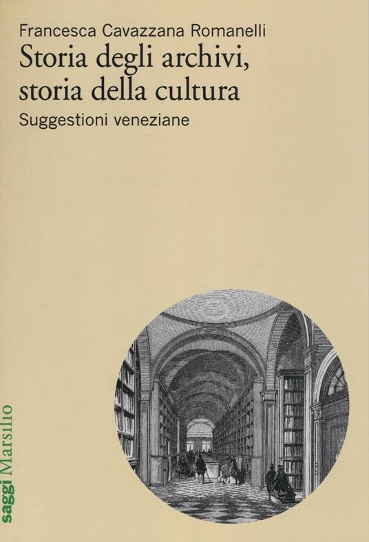 Storia degli archivi, storia della cultura. Suggestioni veneziane - Francesca Cavazzana Romanelli - copertina