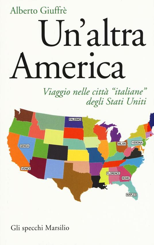Un' altra America. Viaggio nelle città «italiane» degli Stati Uniti - Alberto Giuffrè - copertina
