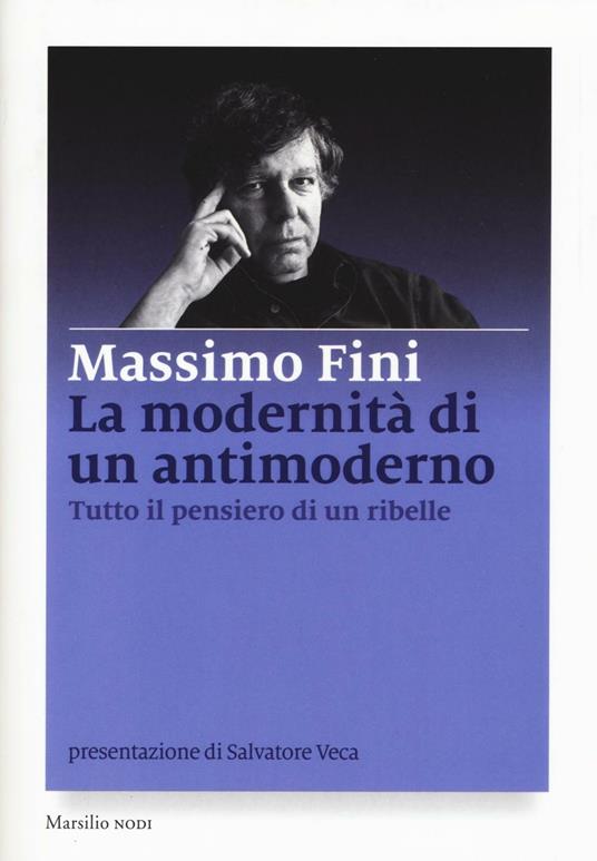 La modernità di un antimoderno. Tutto il pensiero di un ribelle - Massimo Fini - copertina