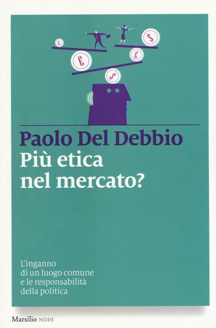 Più etica nel mercato? L'inganno di un luogo comune e le responsabilità della politica - Paolo Del Debbio - copertina